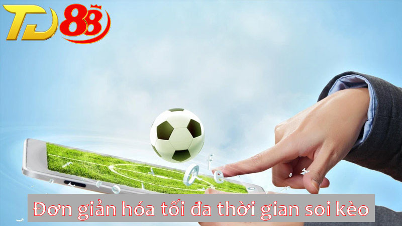 Đơn giản hóa tối đa thời gian soi kèo